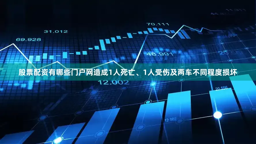 股票配资有哪些门户网造成1人死亡、1人受伤及两车不同程度损坏