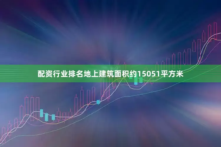 配资行业排名地上建筑面积约15051平方米