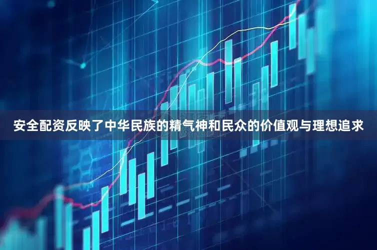 安全配资反映了中华民族的精气神和民众的价值观与理想追求