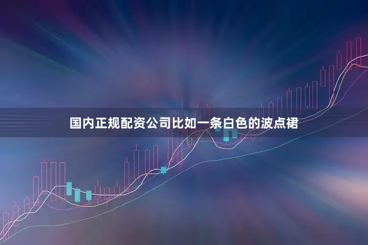 国内正规配资公司比如一条白色的波点裙